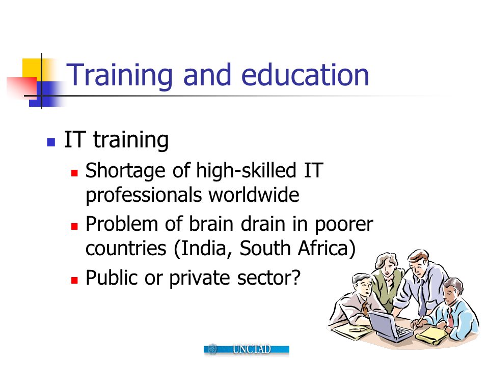 Training and education IT training Shortage of high-skilled IT professionals worldwide Problem of brain drain in poorer countries (India, South Africa) Public or private sector
