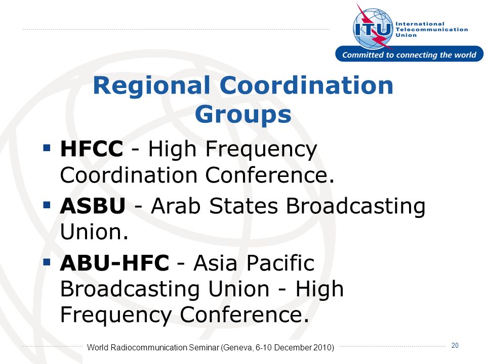 World Radiocommunication Seminar (Geneva, 6-10 December 2010) 20 Regional Coordination Groups HFCC - High Frequency Coordination Conference.
