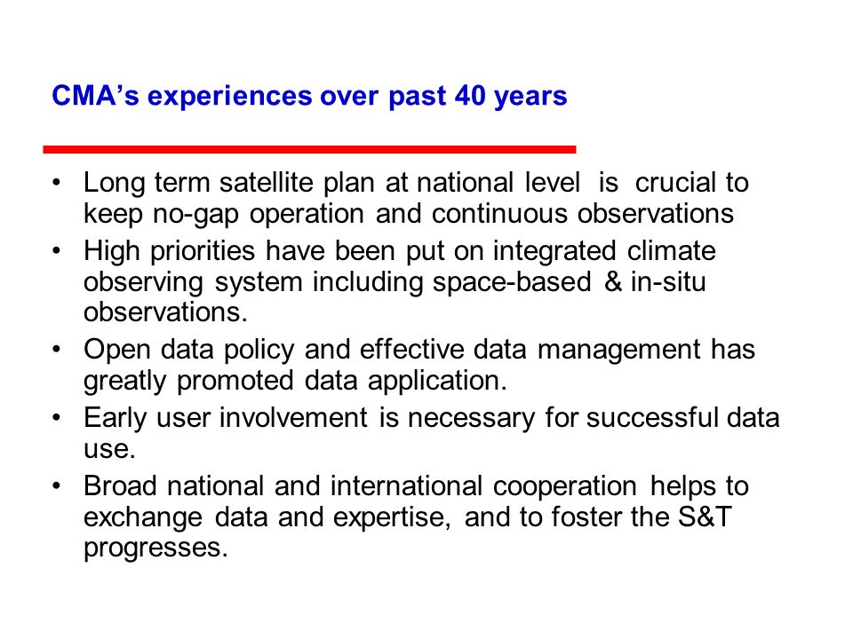 CMAs experiences over past 40 years Long term satellite plan at national level is crucial to keep no-gap operation and continuous observations High priorities have been put on integrated climate observing system including space-based & in-situ observations.