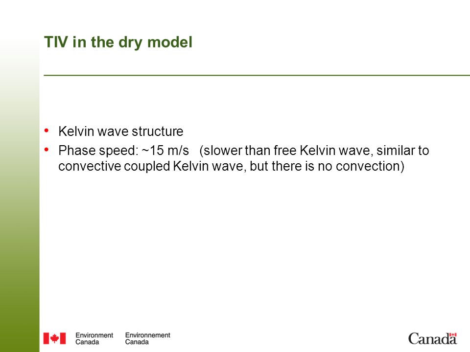TIV in the dry model Kelvin wave structure Phase speed: ~15 m/s (slower than free Kelvin wave, similar to convective coupled Kelvin wave, but there is no convection)