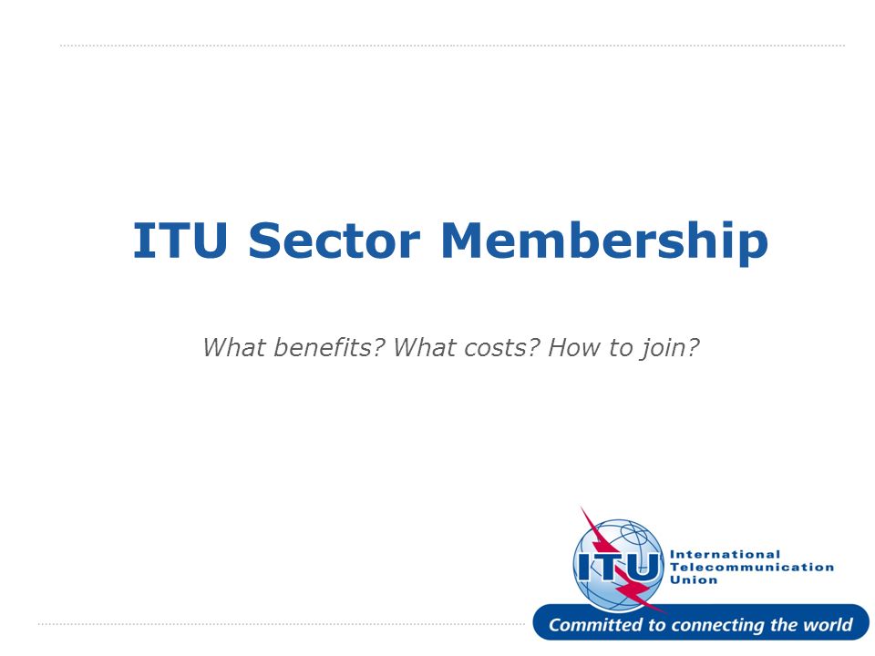 International Telecommunication Union ITU Sector Membership What benefits What costs How to join