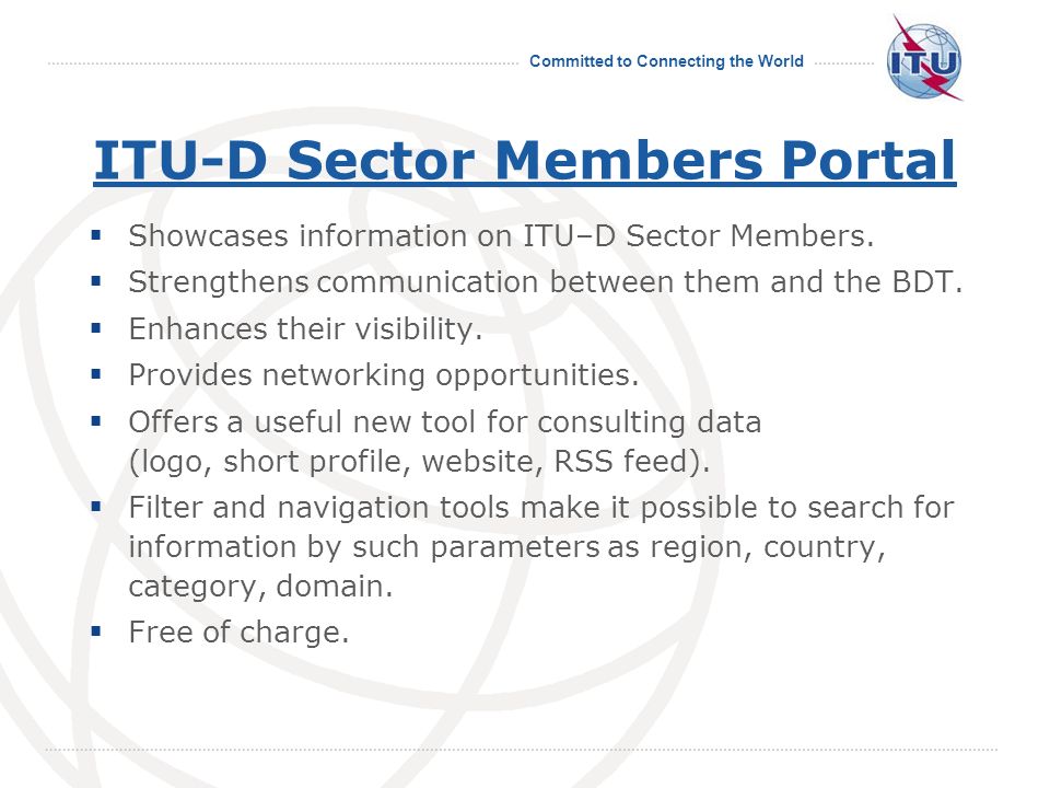 Committed to Connecting the World ITU-D Sector Members Portal Showcases information on ITU–D Sector Members.