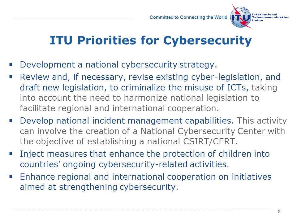Committed to Connecting the World 8 ITU Priorities for Cybersecurity Development a national cybersecurity strategy.