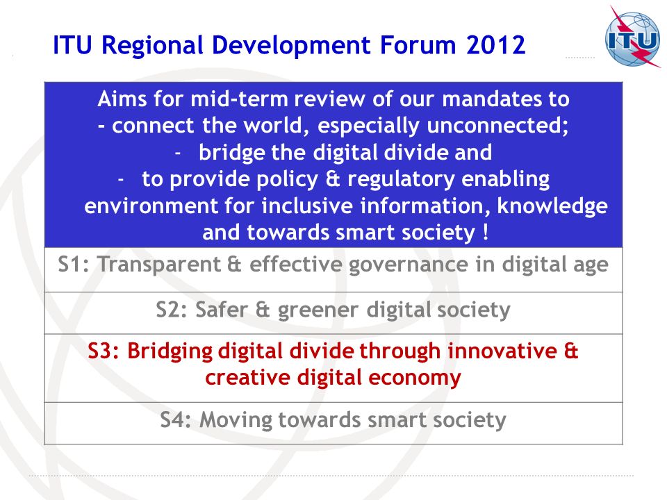 Aims for mid-term review of our mandates to - connect the world, especially unconnected; -bridge the digital divide and -to provide policy & regulatory enabling environment for inclusive information, knowledge and towards smart society .
