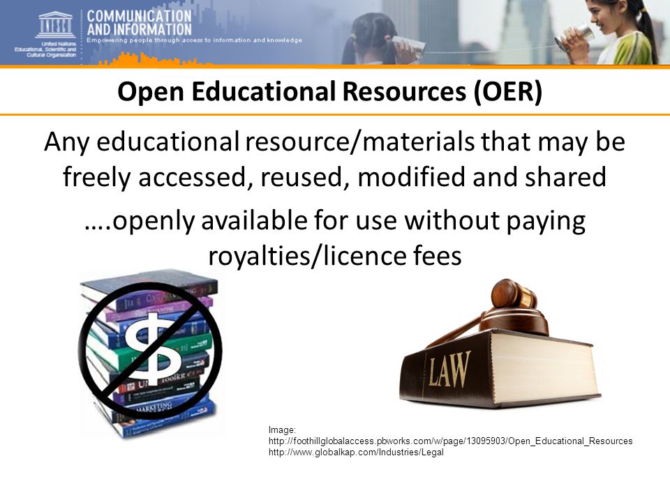Open Educational Resources (OER) Any educational resource/materials that may be freely accessed, reused, modified and shared ….openly available for use without paying royalties/licence fees Image: