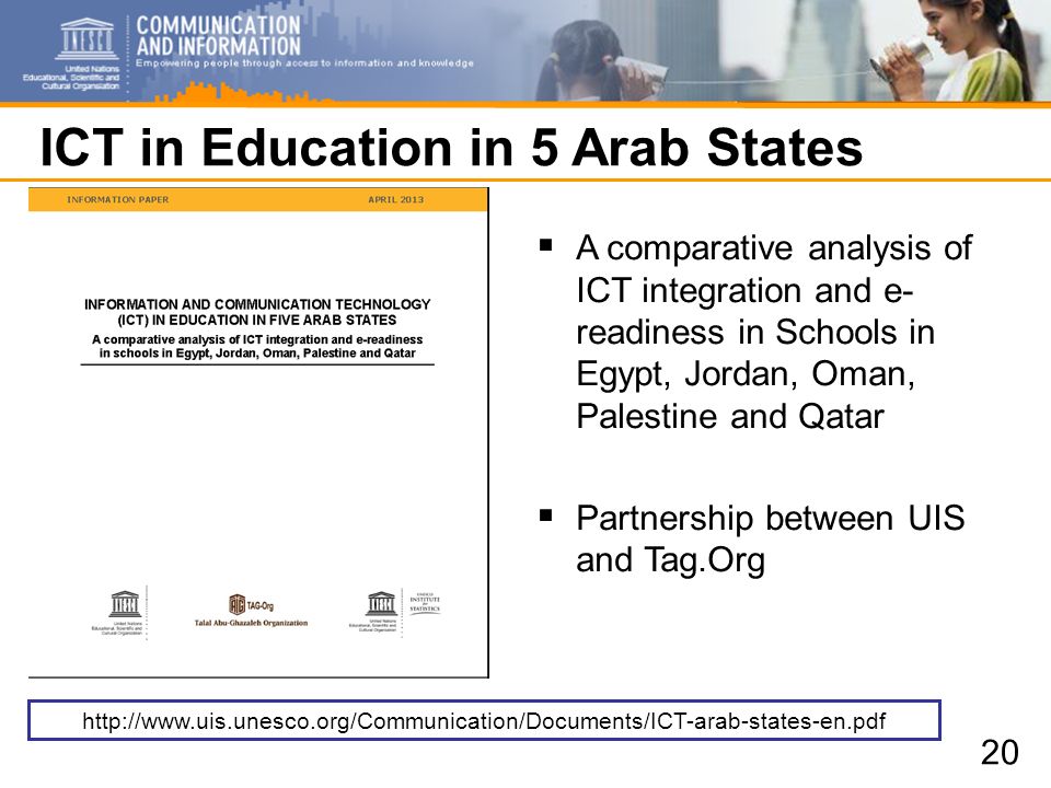 ICT in Education in 5 Arab States A comparative analysis of ICT integration and e- readiness in Schools in Egypt, Jordan, Oman, Palestine and Qatar Partnership between UIS and Tag.Org 20