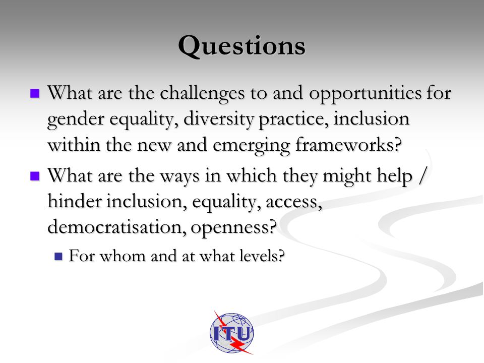 Questions What are the challenges to and opportunities for gender equality, diversity practice, inclusion within the new and emerging frameworks.