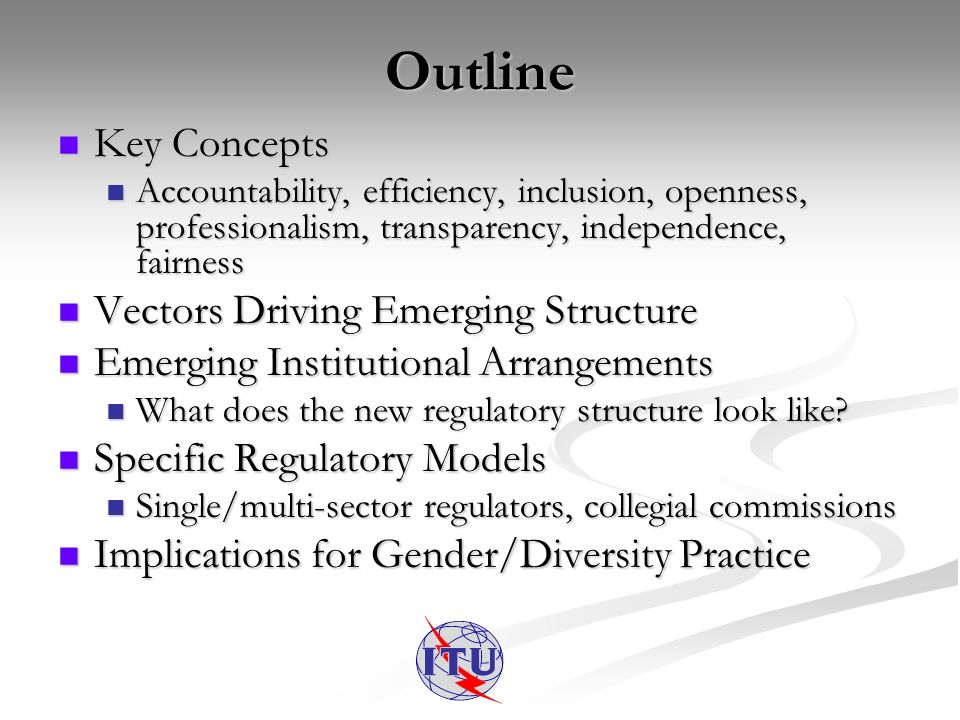 Outline Key Concepts Key Concepts Accountability, efficiency, inclusion, openness, professionalism, transparency, independence, fairness Accountability, efficiency, inclusion, openness, professionalism, transparency, independence, fairness Vectors Driving Emerging Structure Vectors Driving Emerging Structure Emerging Institutional Arrangements Emerging Institutional Arrangements What does the new regulatory structure look like.