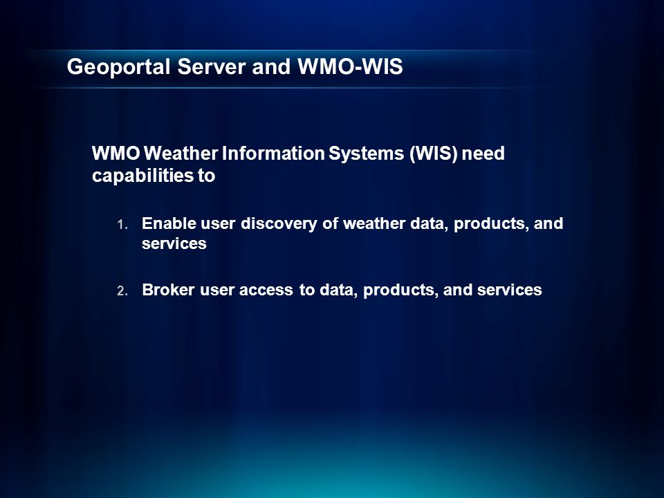 Geoportal Server and WMO-WIS WMO Weather Information Systems (WIS) need capabilities to 1.