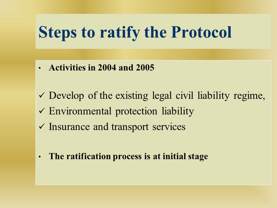 Steps to ratify the Protocol Activities in 2004 and 2005 Develop of the existing legal civil liability regime, Environmental protection liability Insurance and transport services The ratification process is at initial stage