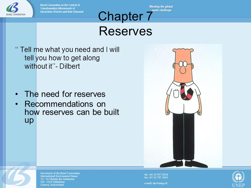 Chapter 7 Reserves Tell me what you need and I will tell you how to get along without it- Dilbert The need for reserves Recommendations on how reserves can be built up