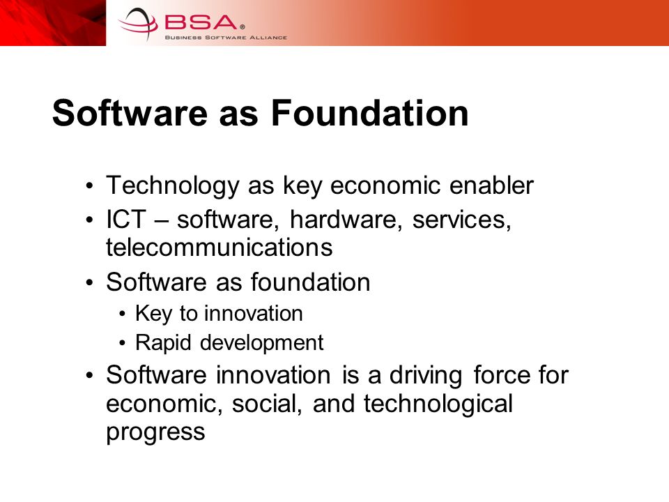 Software as Foundation Technology as key economic enabler ICT – software, hardware, services, telecommunications Software as foundation Key to innovation Rapid development Software innovation is a driving force for economic, social, and technological progress
