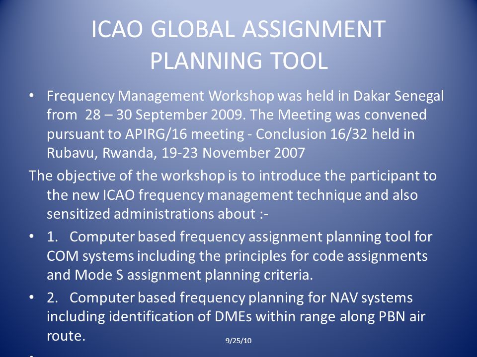 ICAO GLOBAL ASSIGNMENT PLANNING TOOL Frequency Management Workshop was held in Dakar Senegal from 28 – 30 September 2009.
