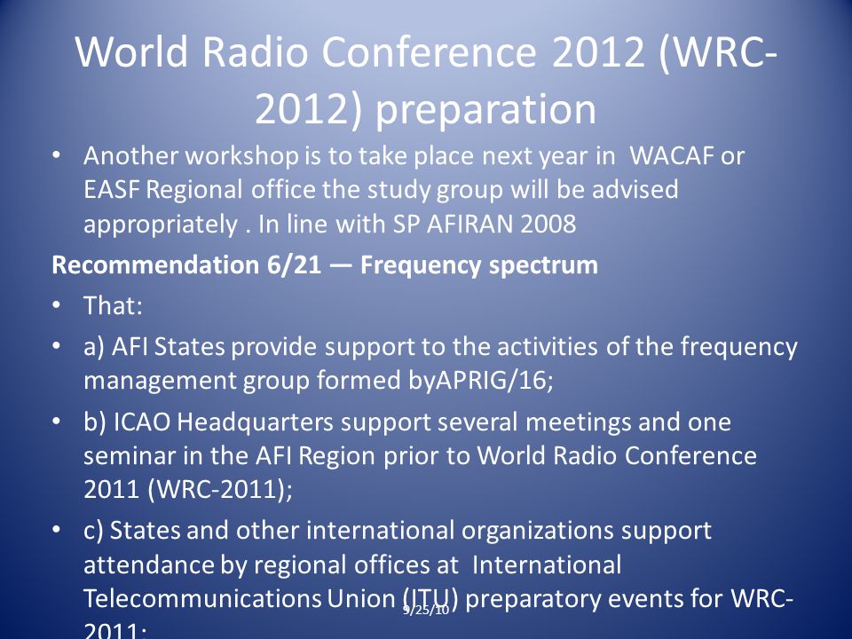 World Radio Conference 2012 (WRC- 2012) preparation Another workshop is to take place next year in WACAF or EASF Regional office the study group will be advised appropriately.