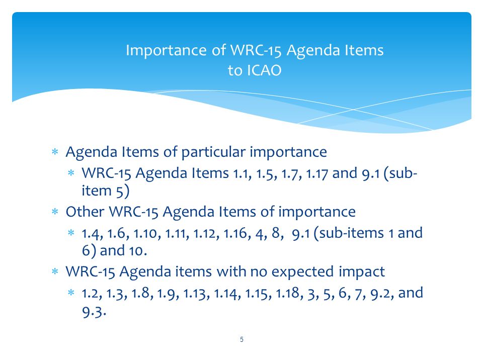 Agenda Items of particular importance WRC-15 Agenda Items 1.1, 1.5, 1.7, 1.17 and 9.1 (sub- item 5) Other WRC-15 Agenda Items of importance 1.4, 1.6, 1.10, 1.11, 1.12, 1.16, 4, 8, 9.1 (sub-items 1 and 6) and 10.