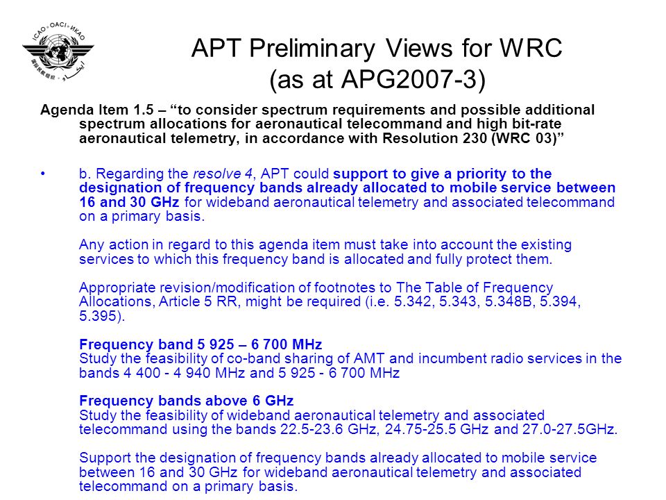 APT Preliminary Views for WRC (as at APG2007-3) Agenda Item 1.5 – to consider spectrum requirements and possible additional spectrum allocations for aeronautical telecommand and high bit-rate aeronautical telemetry, in accordance with Resolution 230 (WRC 03) b.