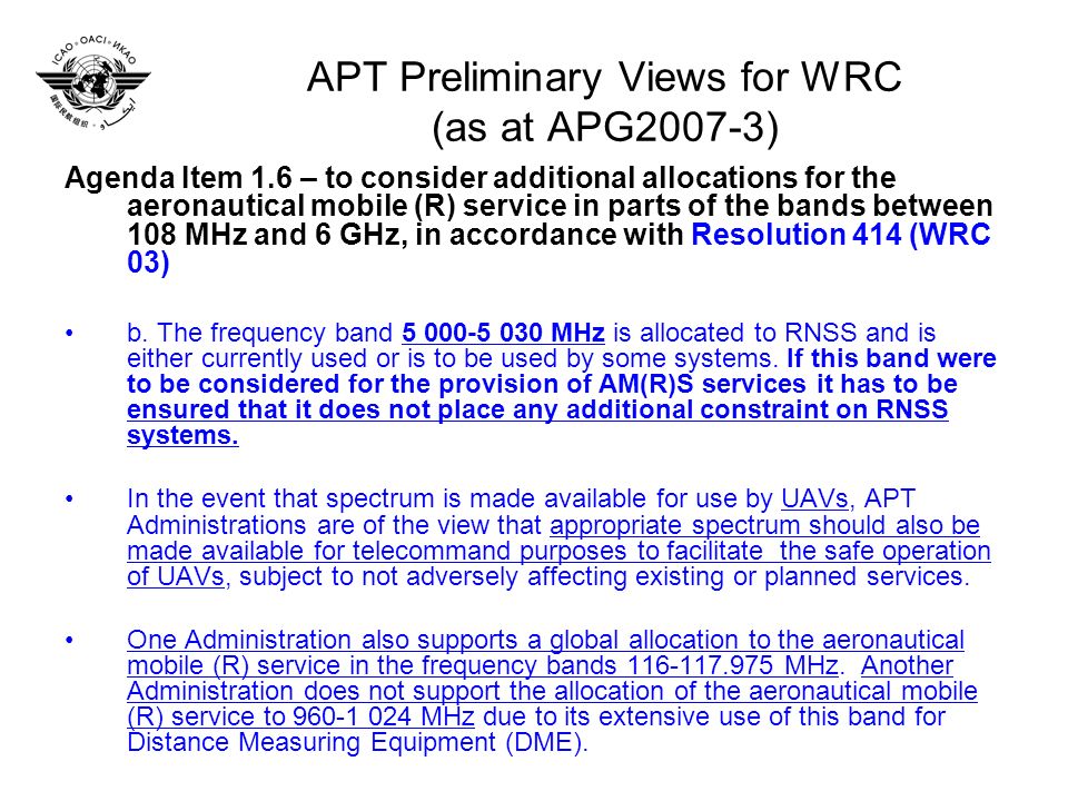 APT Preliminary Views for WRC (as at APG2007-3) Agenda Item 1.6 – to consider additional allocations for the aeronautical mobile (R) service in parts of the bands between 108 MHz and 6 GHz, in accordance with Resolution 414 (WRC 03) b.