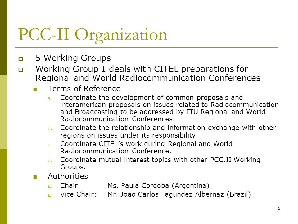 5 PCC-II Organization 5 Working Groups Working Group 1 deals with CITEL preparations for Regional and World Radiocommunication Conferences Terms of Reference a.
