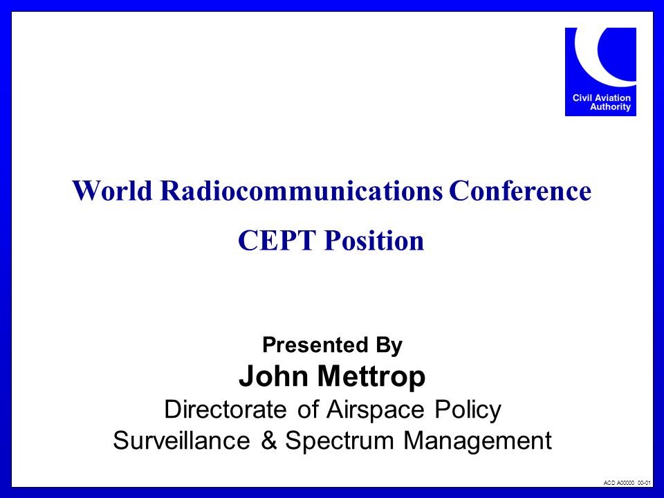 ACD A Presented By John Mettrop Directorate of Airspace Policy Surveillance & Spectrum Management World Radiocommunications Conference CEPT Position