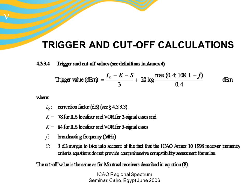 n ICAO Regional Spectrum Seminar, Cairo, Egypt June 2006 TRIGGER AND CUT-OFF CALCULATIONS