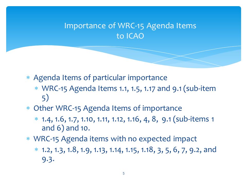 Agenda Items of particular importance WRC-15 Agenda Items 1.1, 1.5, 1.17 and 9.1 (sub-item 5) Other WRC-15 Agenda Items of importance 1.4, 1.6, 1.7, 1.10, 1.11, 1.12, 1.16, 4, 8, 9.1 (sub-items 1 and 6) and 10.
