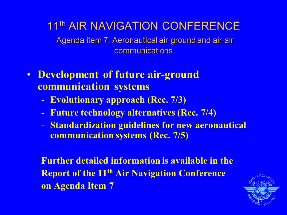 17 11 th AIR NAVIGATION CONFERENCE Agenda item 7: Aeronautical air-ground and air-air communications Development of future air-ground communication systems -Evolutionary approach (Rec.