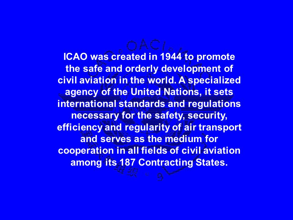 ICAO was created in 1944 to promote the safe and orderly development of civil aviation in the world.