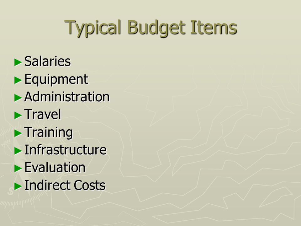 Typical Budget Items Salaries Salaries Equipment Equipment Administration Administration Travel Travel Training Training Infrastructure Infrastructure Evaluation Evaluation Indirect Costs Indirect Costs