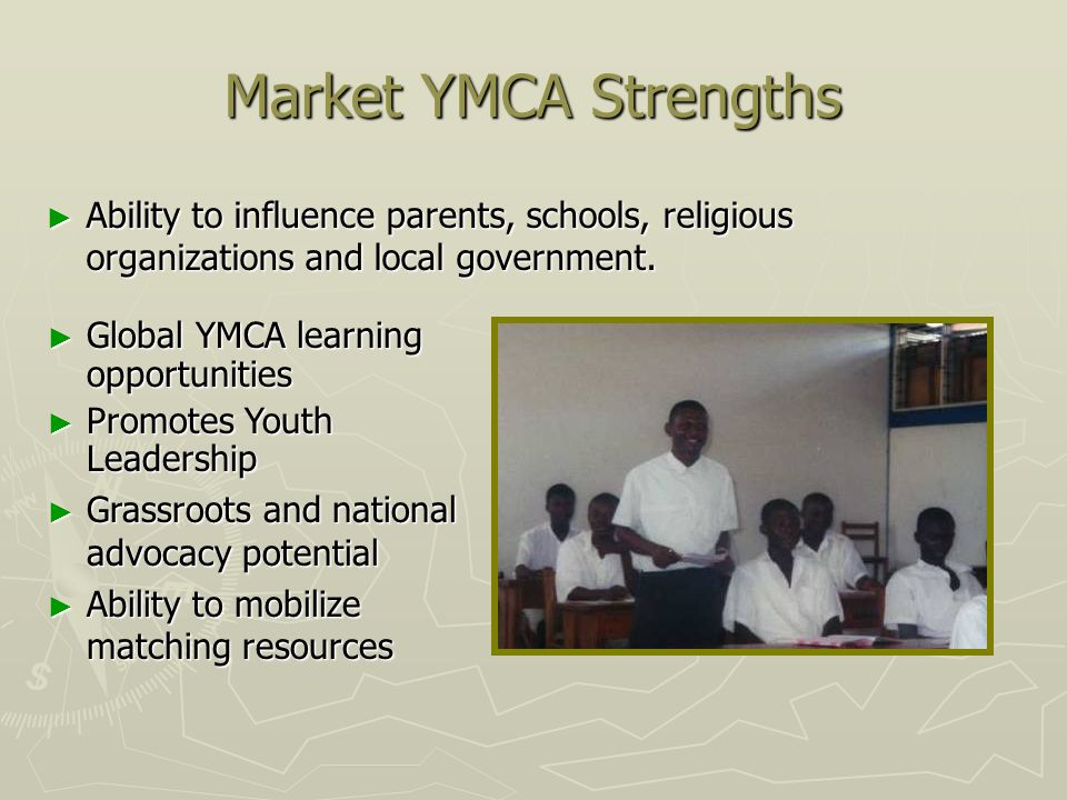 Market YMCA Strengths Ability to influence parents, schools, religious organizations and local government.