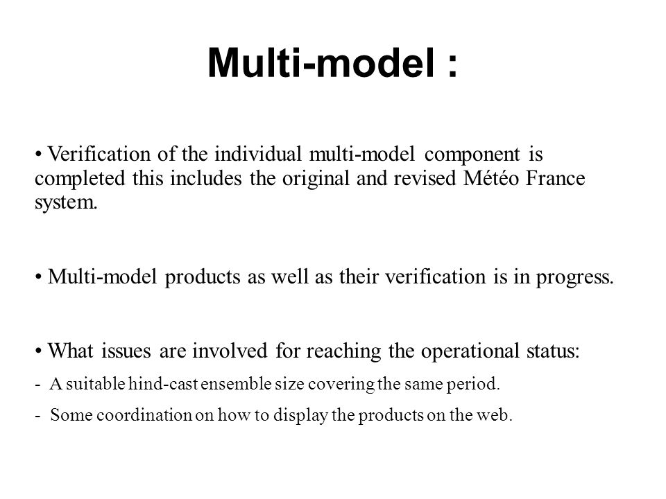 Multi-model : Verification of the individual multi-model component is completed this includes the original and revised Météo France system.