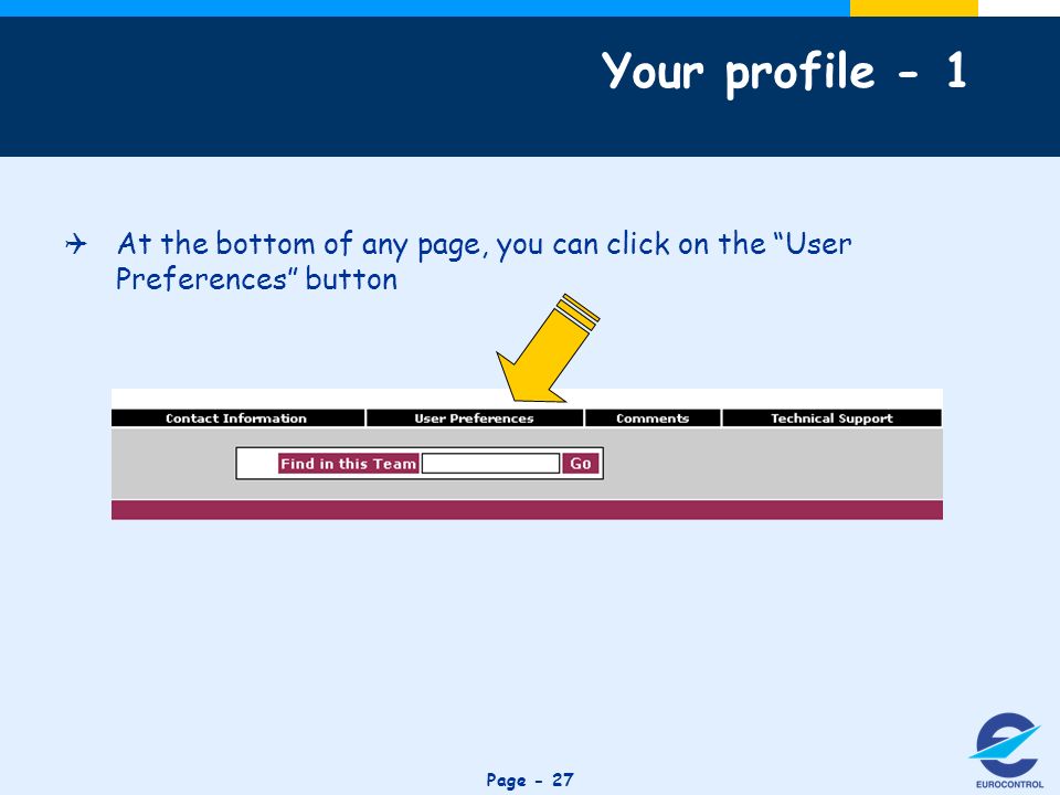 Click to edit Master title style Page - 27 At the bottom of any page, you can click on the User Preferences button Your profile - 1