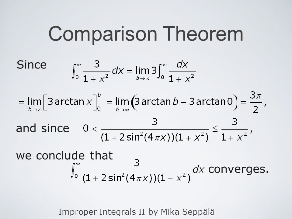Improper Integrals II by Mika Seppälä Comparison Theorem Since and since we conclude that converges.