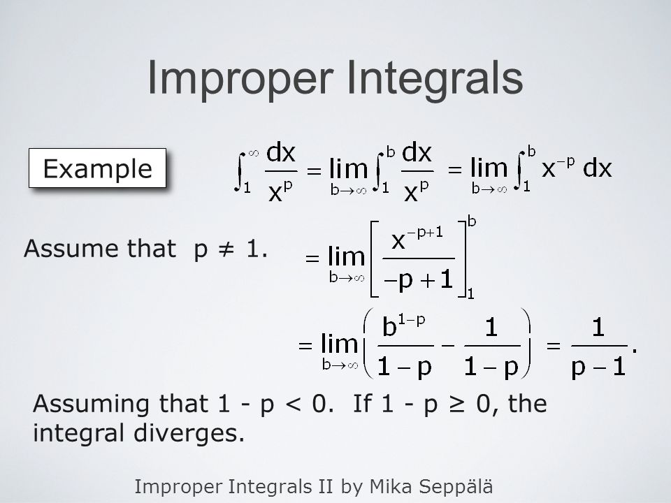 Improper Integrals II by Mika Seppälä Improper Integrals Example Assuming that 1 - p < 0.