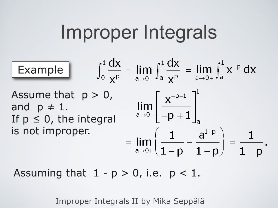 Improper Integrals II by Mika Seppälä Improper Integrals Example Assuming that 1 - p > 0, i.e.