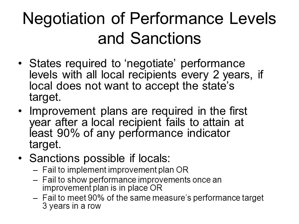 Negotiation of Performance Levels and Sanctions States required to negotiate performance levels with all local recipients every 2 years, if local does not want to accept the states target.