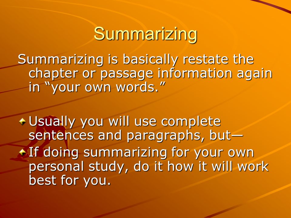 Summarizing Summarizing is basically restate the chapter or passage information again in your own words.