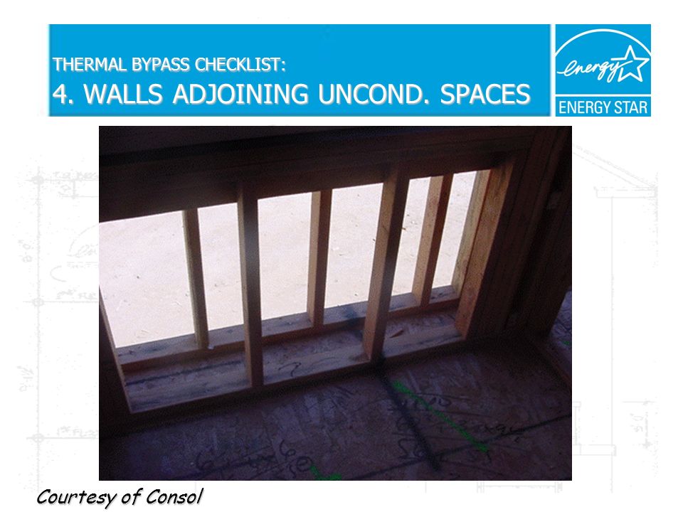 THERMAL BYPASS CHECKLIST: 4. WALLS ADJOINING UNCOND. SPACES Courtesy of Consol