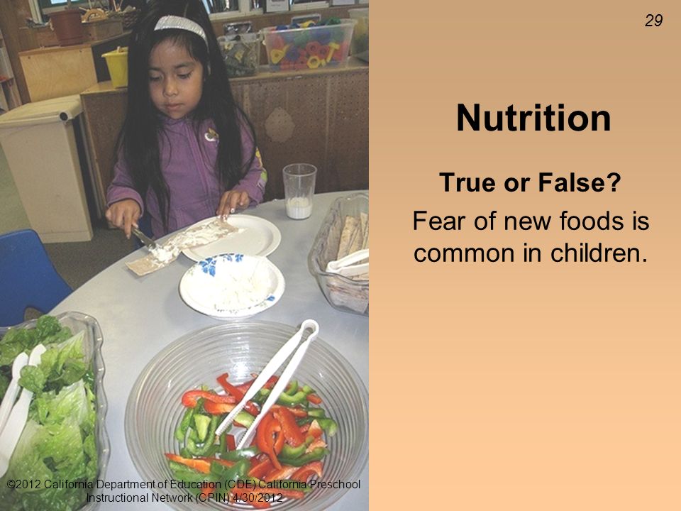 29 Nutrition True or False. Fear of new foods is common in children.
