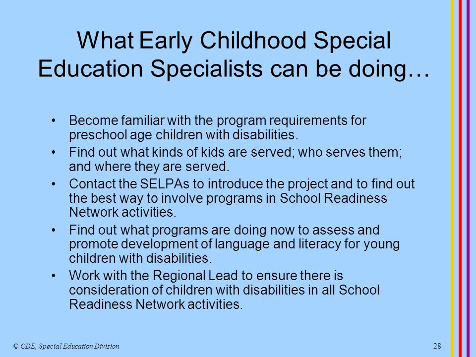 What Early Childhood Special Education Specialists can be doing… Become familiar with the program requirements for preschool age children with disabilities.