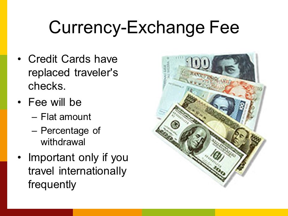 Currency-Exchange Fee Credit Cards have replaced traveler s checks.