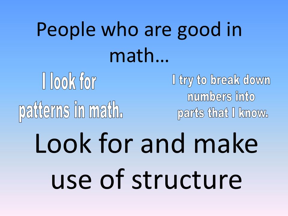 Look for and make use of structure People who are good in math…
