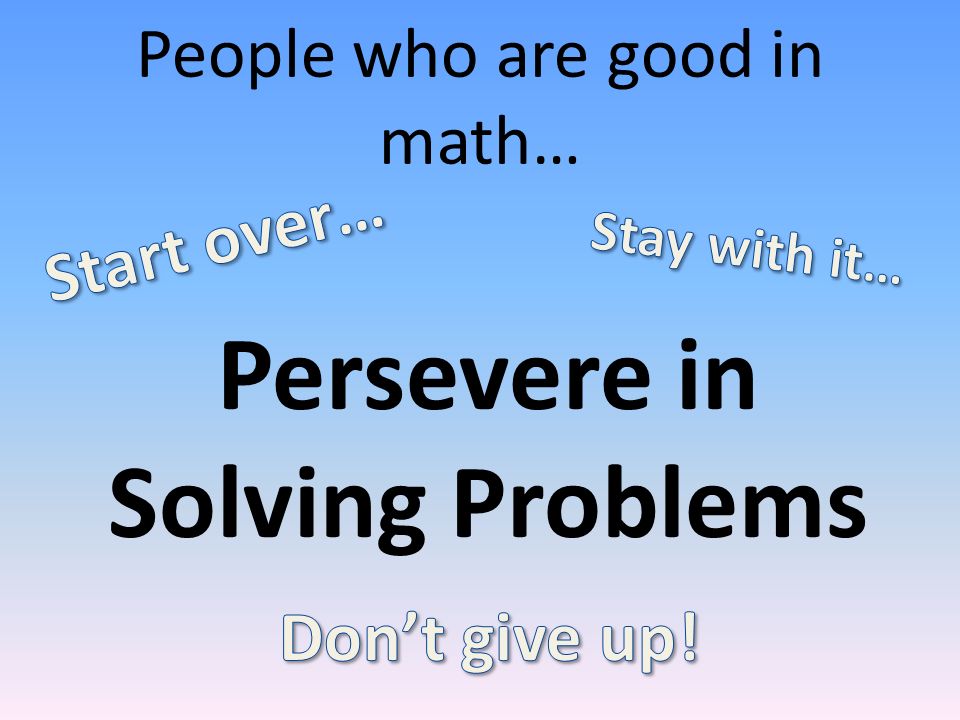 People who are good in math… Persevere in Solving Problems