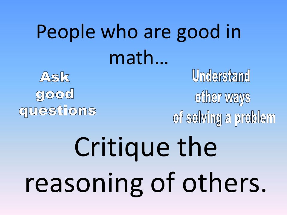 Critique the reasoning of others. People who are good in math…