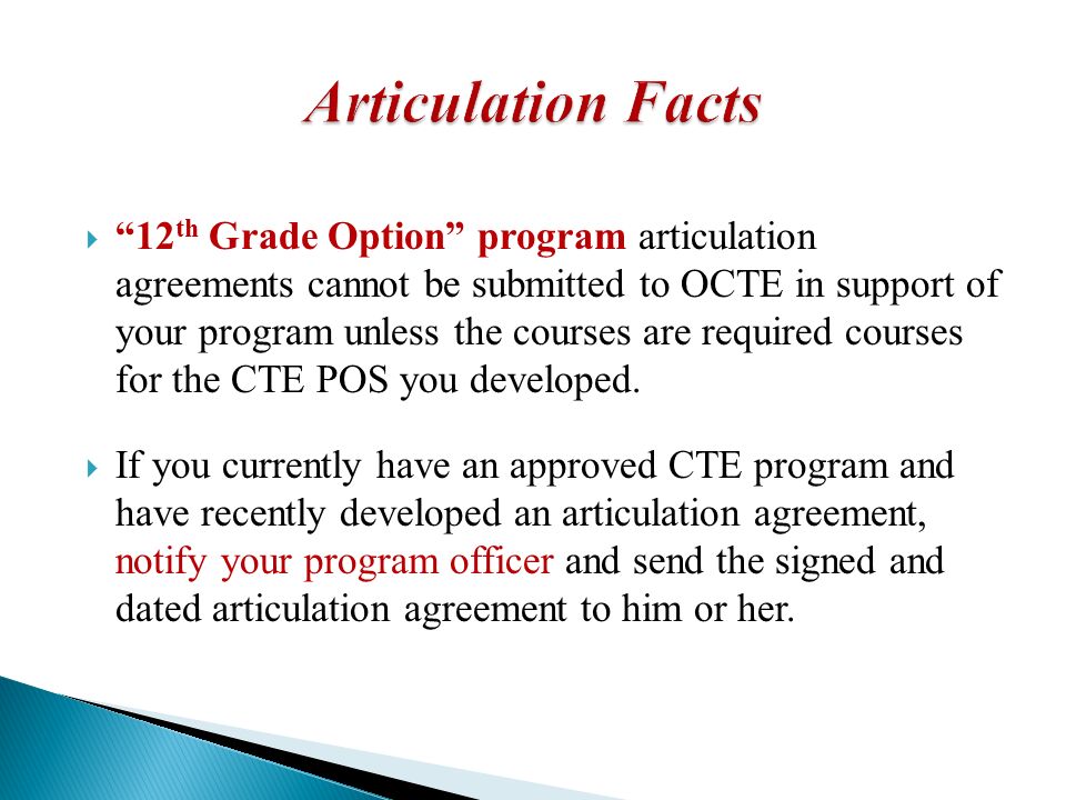 12 th Grade Option program articulation agreements cannot be submitted to OCTE in support of your program unless the courses are required courses for the CTE POS you developed.