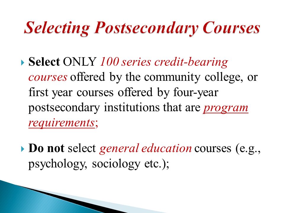 Select ONLY 100 series credit-bearing courses offered by the community college, or first year courses offered by four-year postsecondary institutions that are program requirements; Do not select general education courses (e.g., psychology, sociology etc.);