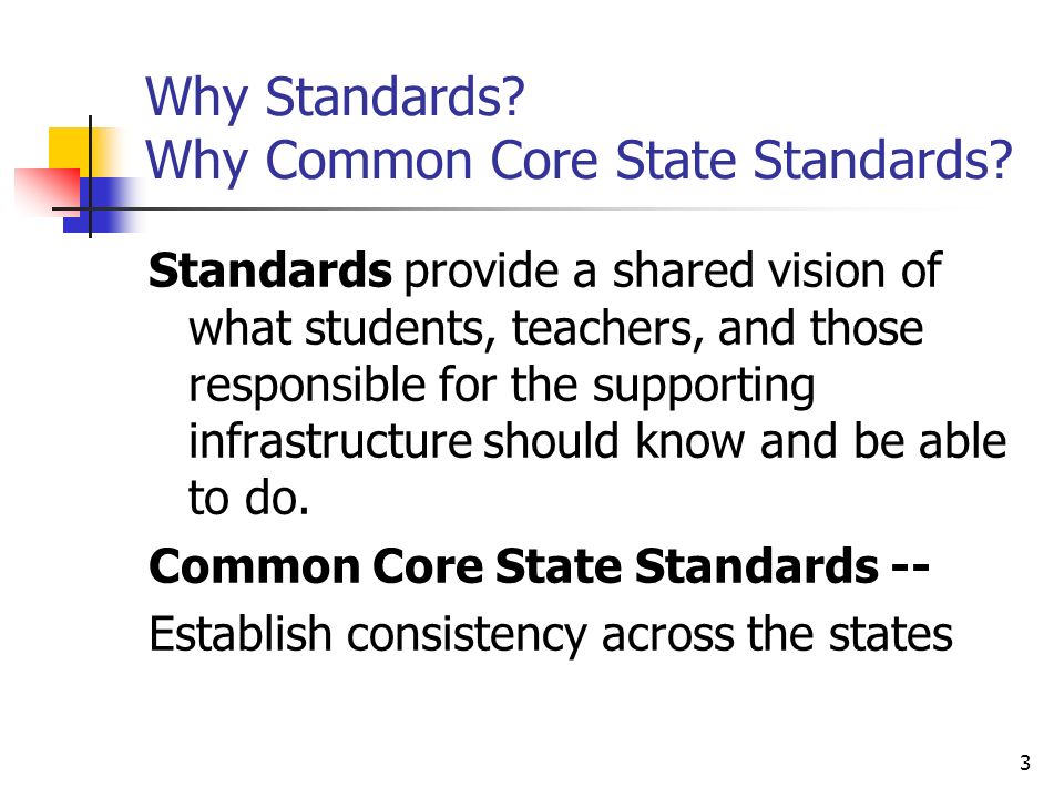 3 Why Standards. Why Common Core State Standards.