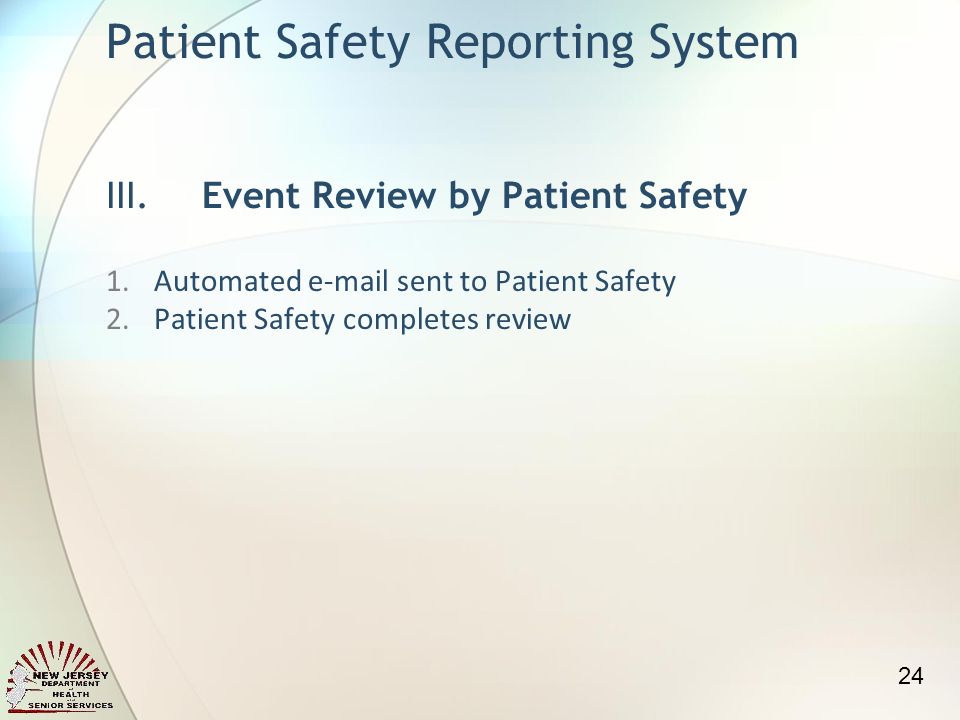 1.Automated  sent to Patient Safety 2.Patient Safety completes review Patient Safety Reporting System III.Event Review by Patient Safety 24