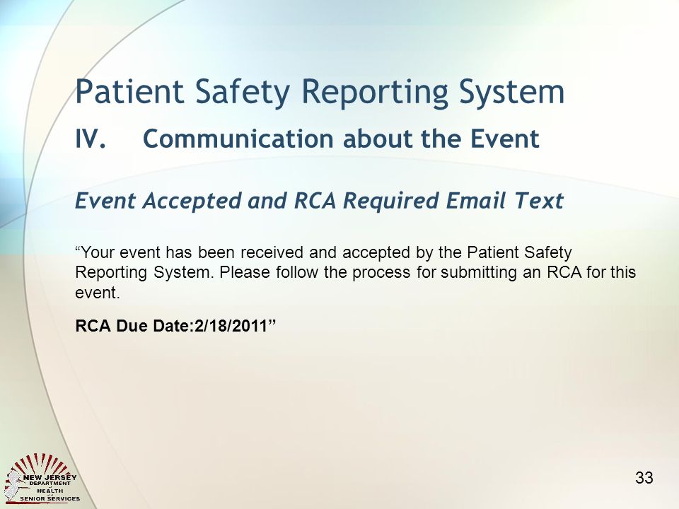 Patient Safety Reporting System IV.Communication about the Event Event Accepted and RCA Required  Text Your event has been received and accepted by the Patient Safety Reporting System.