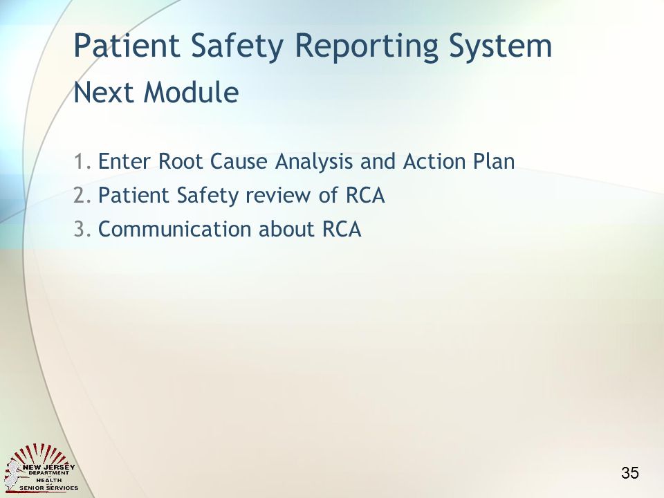 Patient Safety Reporting System Next Module 1.Enter Root Cause Analysis and Action Plan 2.Patient Safety review of RCA 3.Communication about RCA 35