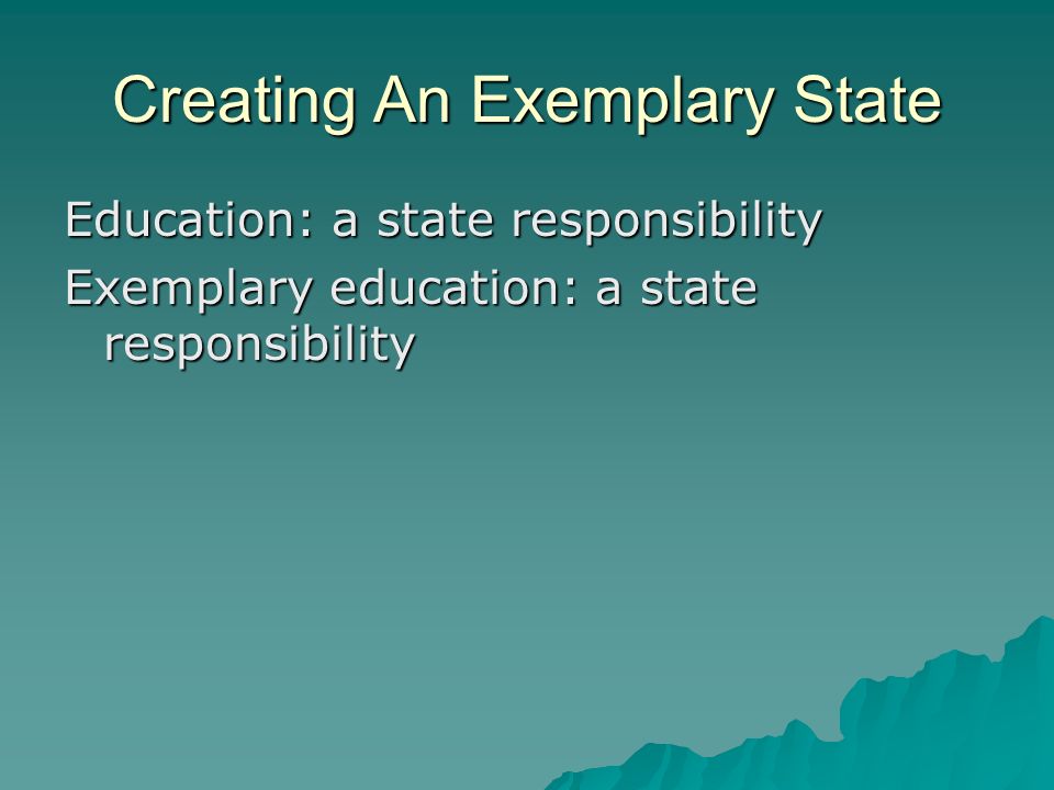 Creating An Exemplary State Education: a state responsibility Exemplary education: a state responsibility